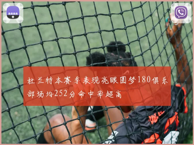 杜兰特本赛季表现亮眼圆梦180俱乐部场均252分命中率超高